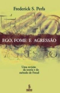 Ego fome e agressão: uma revisão da teoria e do método de Freud Frederick S. Perls