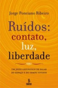 Ruídos: contato, luz, liberdade – Um jeito gestáltico de falar do espaço e do tempo vividos